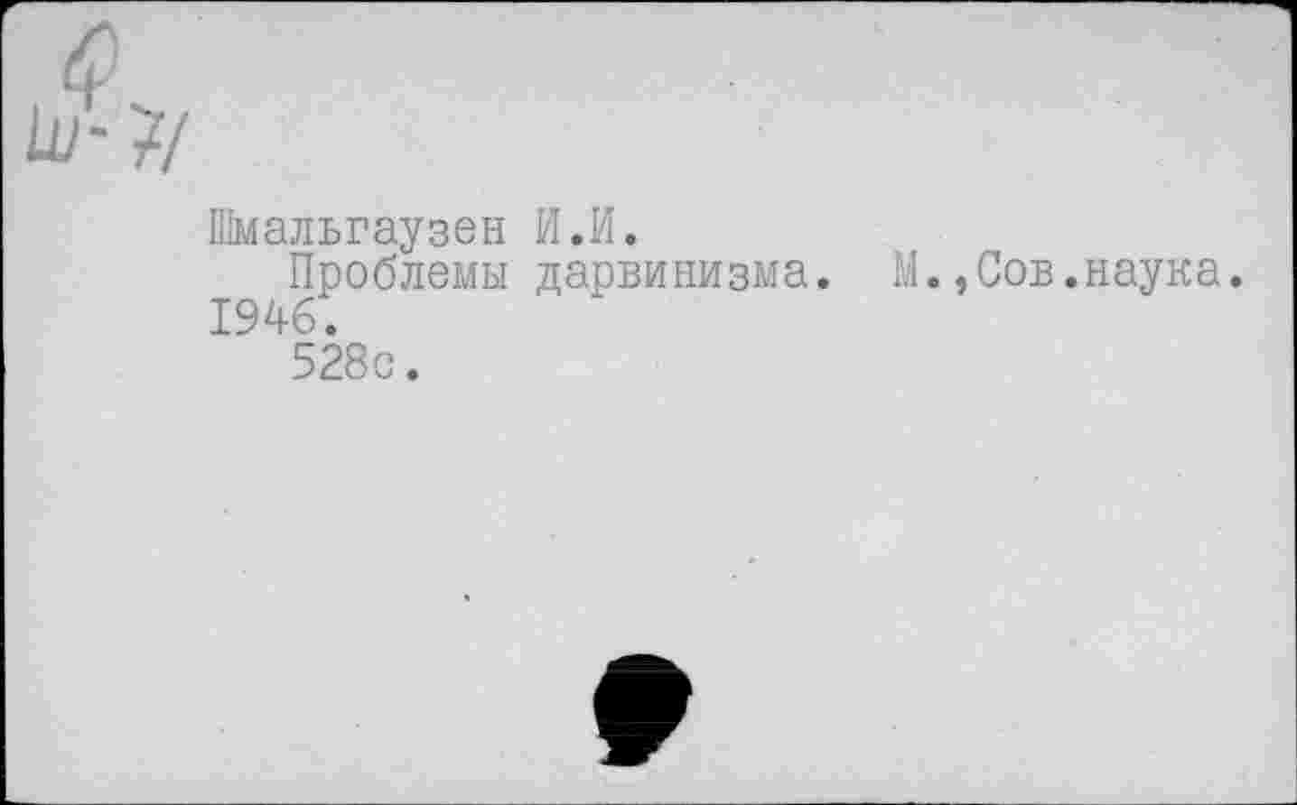 ﻿Шмальгаузен И.И.
Проблемы дарвинизма. М.,Сов.наука. 1946.
528с.